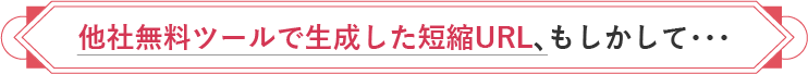 他社無料ツールで生成した短縮URL、もしかして…